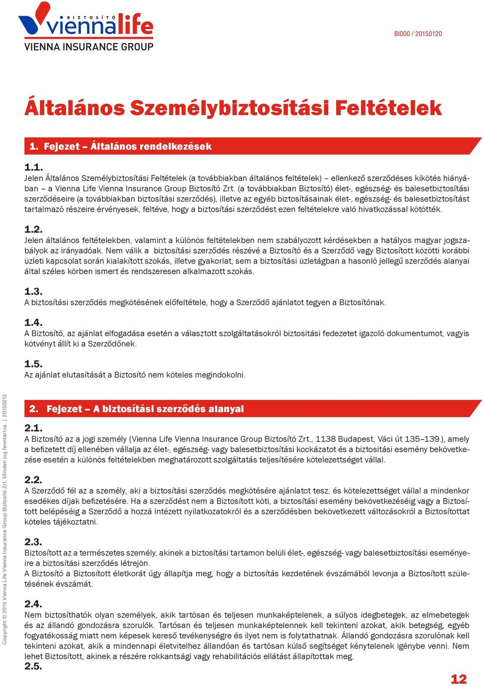 tartalmazó részeire érvényesek, feltéve, hogy a biztosítási szerződést ezen feltételekre való hivatkozással kötötték. 1.2.