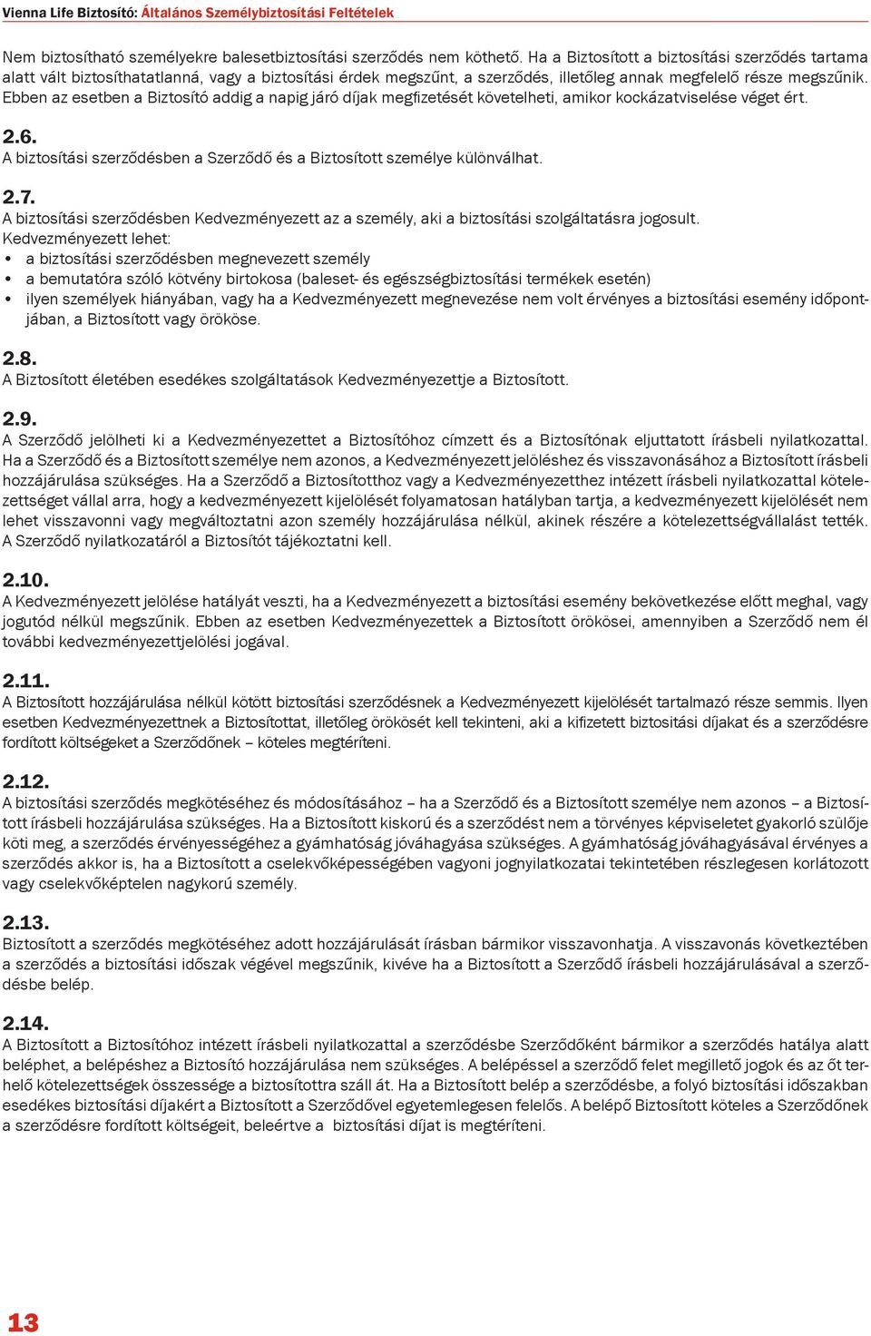 Ebben az esetben a Biztosító addig a napig járó díjak megfizetését követelheti, amikor kockázatviselése véget ért. 2.6. A biztosítási szerződésben a Szerződő és a Biztosított személye különválhat. 2.7.