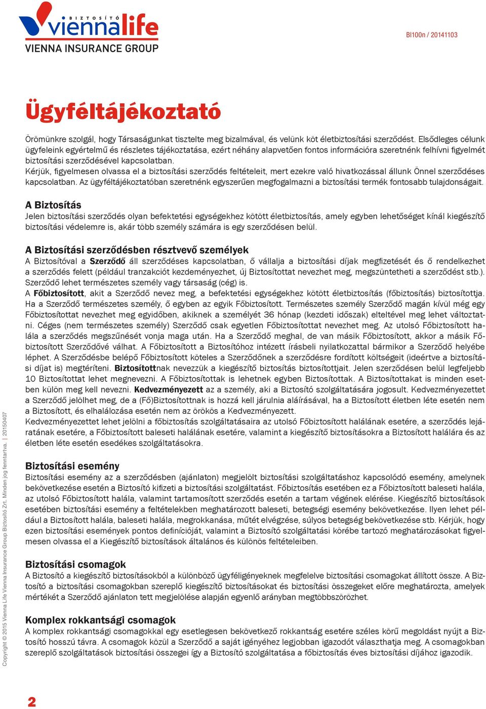 Kérjük, figyelmesen olvassa el a biztosítási szerződés feltételeit, mert ezekre való hivatkozással állunk Önnel szerződéses kapcsolatban.