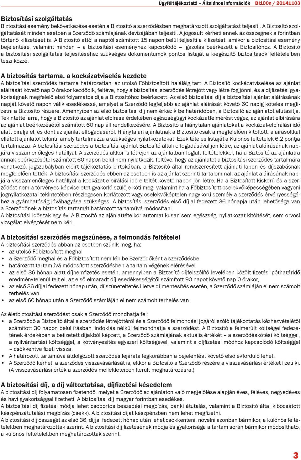 A Biztosító attól a naptól számított 15 napon belül teljesíti a kifizetést, amikor a biztosítási esemény bejelentése, valamint minden a biztosítási eseményhez kapcsolódó igazolás beérkezett a
