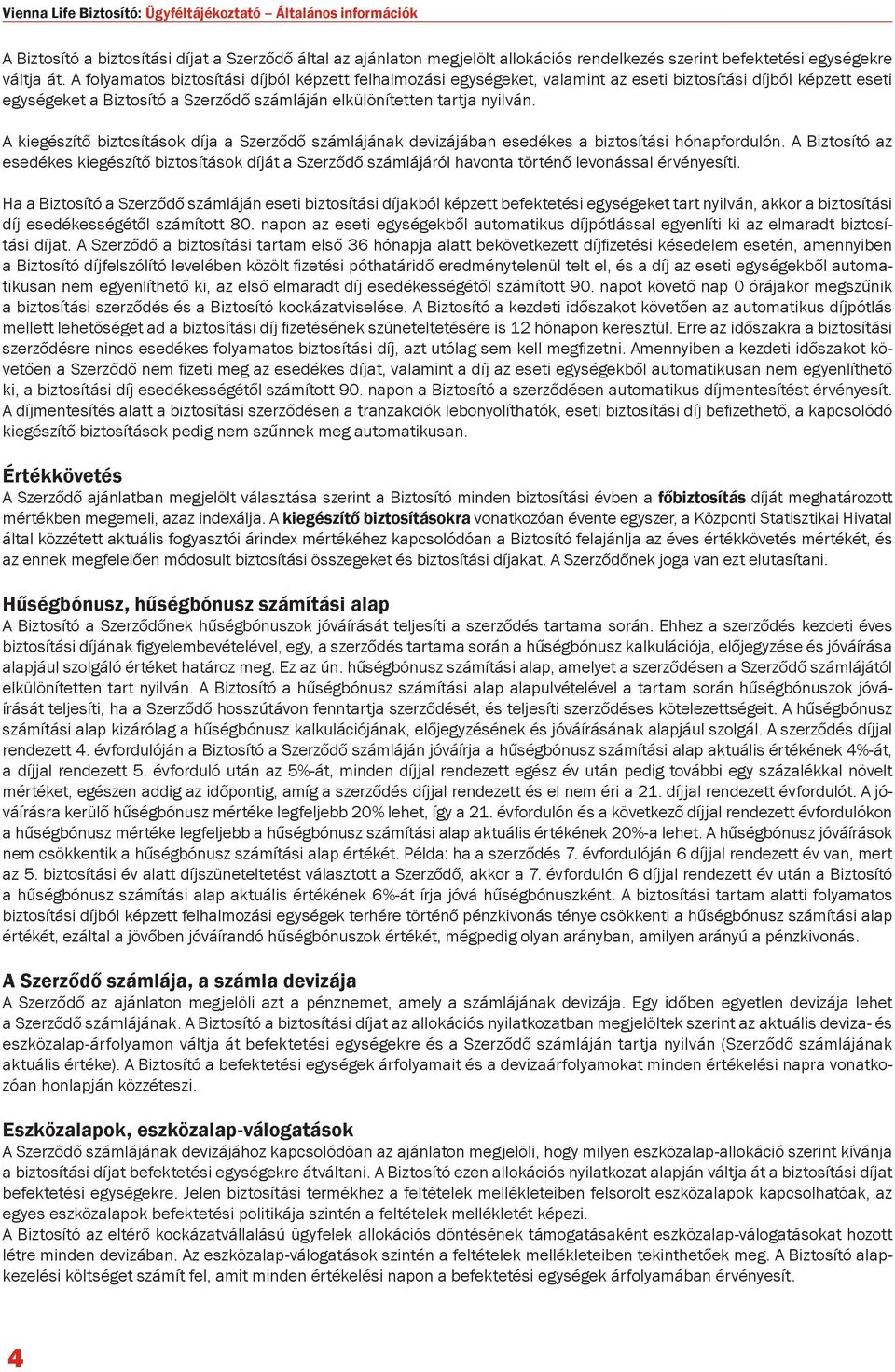A kiegészítő biztosítások díja a Szerződő számlájának devizájában esedékes a biztosítási hónapfordulón.