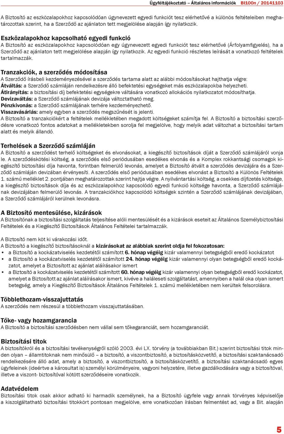 Eszközalapokhoz kapcsolható egyedi funkció A Biztosító az eszközalapokhoz kapcsolódóan egy úgynevezett egyedi funkciót tesz elérhetővé (Árfolyamfigyelés), ha a  Az egyedi funkció részletes leírását a