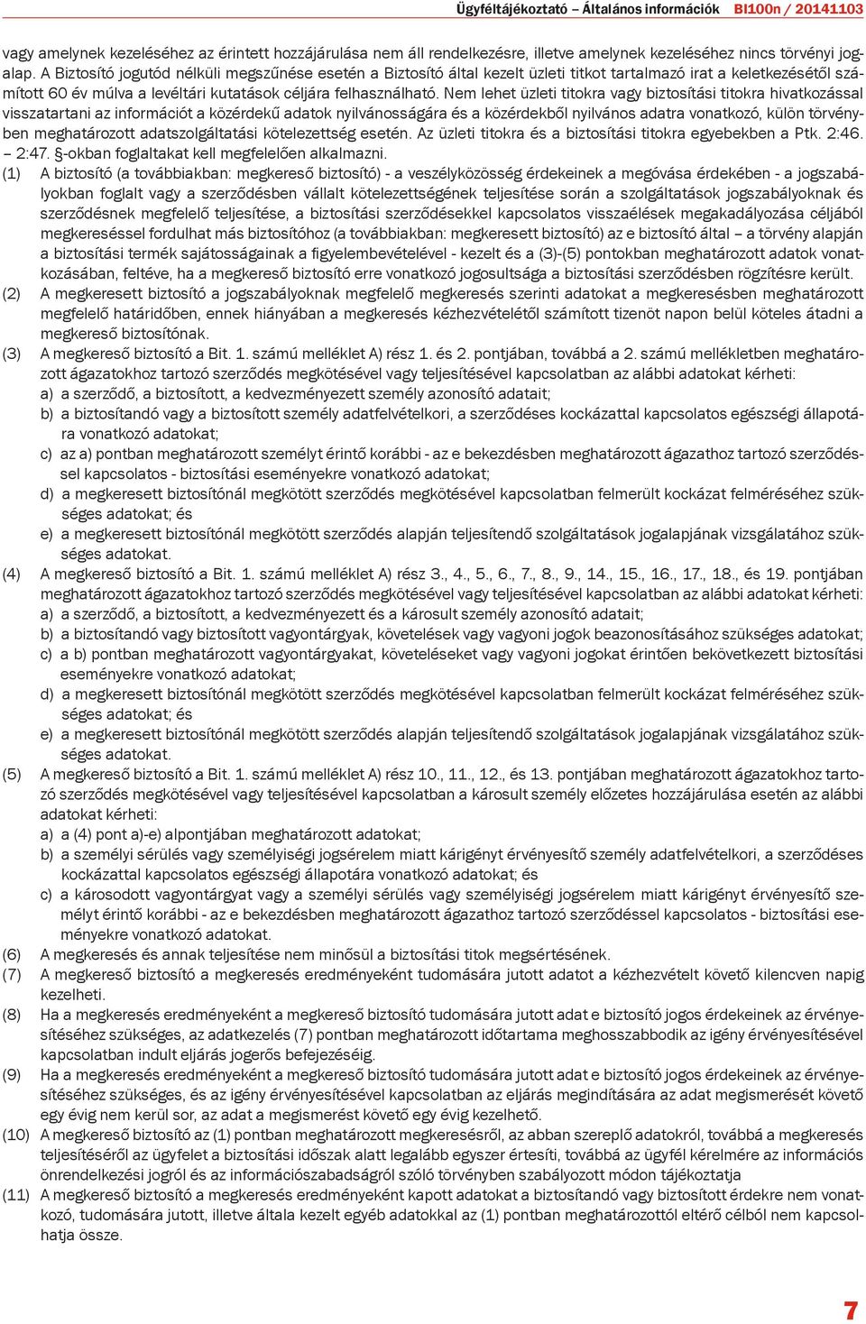 Nem lehet üzleti titokra vagy biztosítási titokra hivatkozással visszatartani az információt a közérdekű adatok nyilvánosságára és a közérdekből nyilvános adatra vonatkozó, külön törvényben