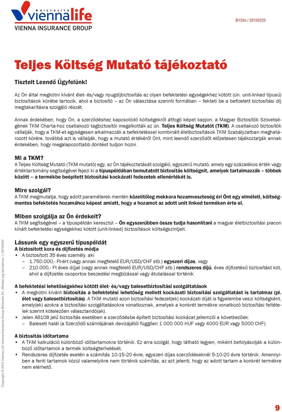 Annak érdekében, hogy Ön, a szerződéshez kapcsolódó költségekről átfogó képet kapjon, a Magyar Biztosítók Szövetségének TKM Charta-hoz csatlakozó tagbiztosítói megalkották az ún.