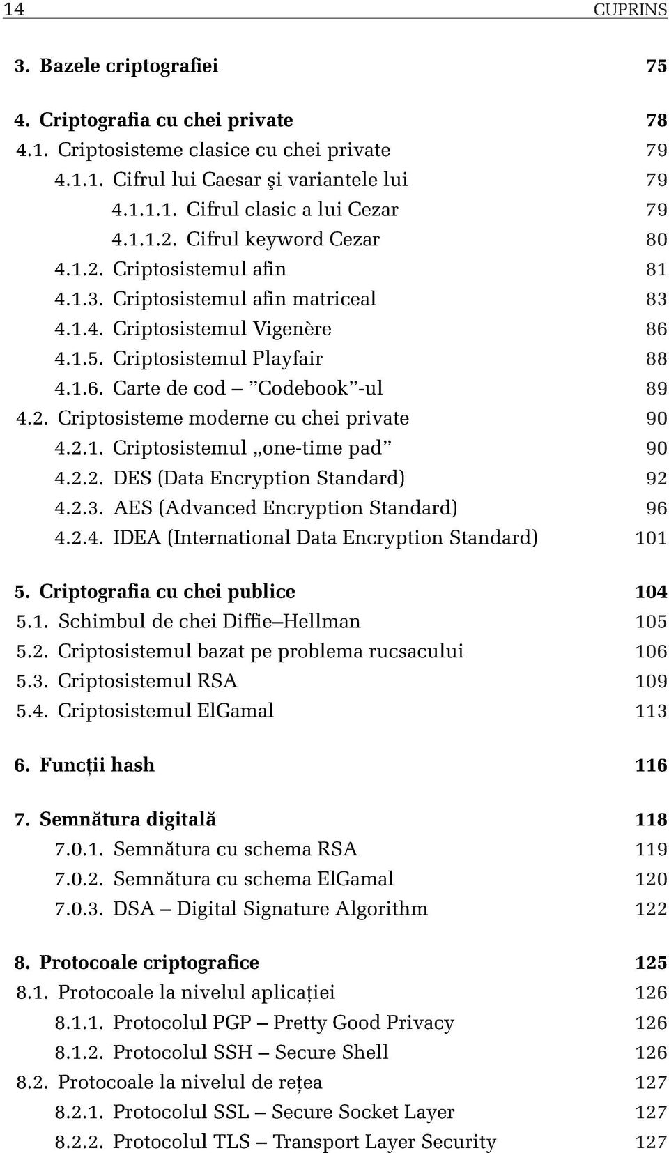 2. Criptosisteme moderne cu chei private 90 4.2.1. Criptosistemul one-time pad 90 4.2.2. DES (Data Encryption Standard) 92 4.2.3. AES (Advanced Encryption Standard) 96 4.2.4. IDEA (International Data Encryption Standard) 101 5.