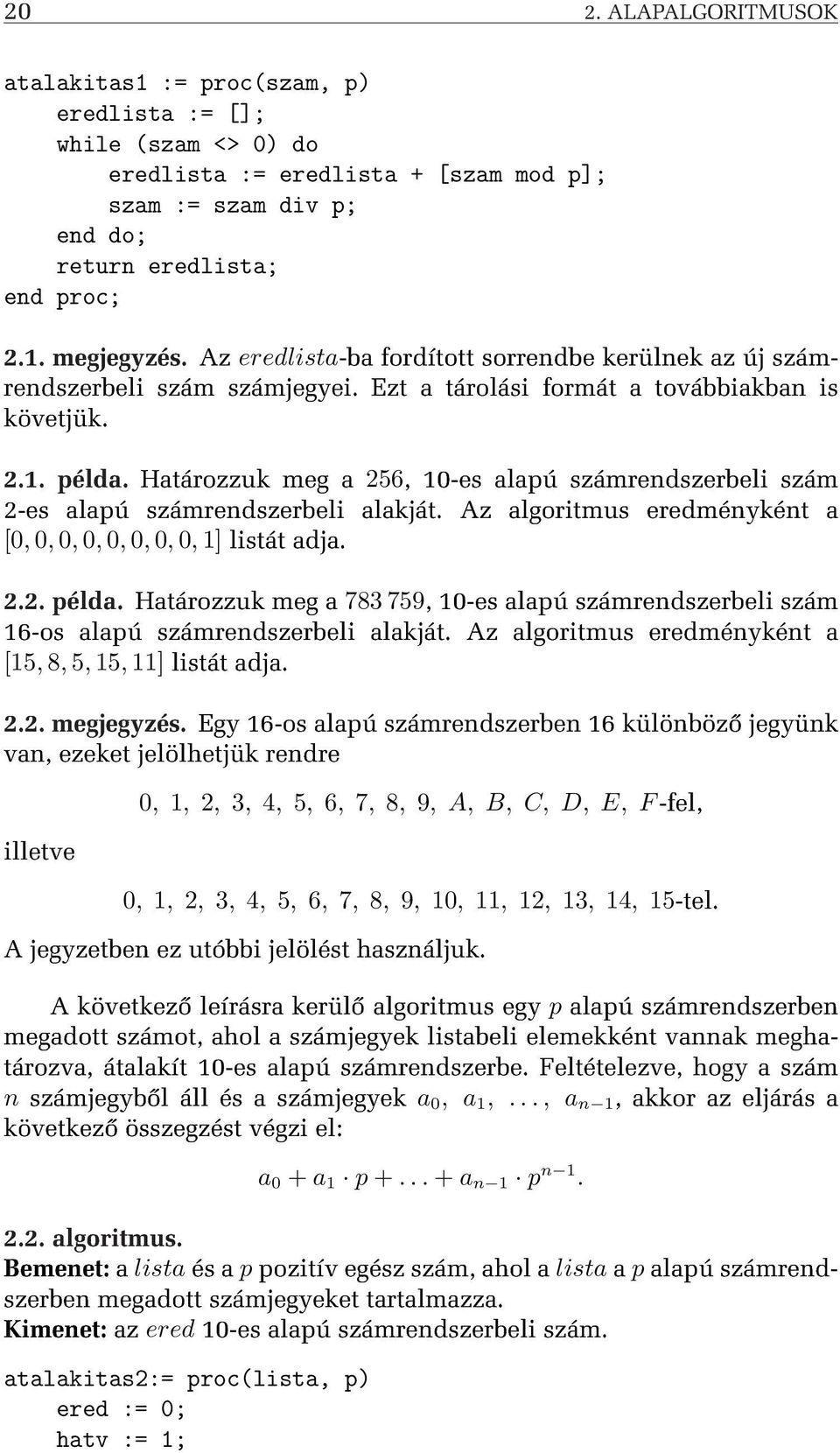 Határozzuk meg a 256, 10-es alapú számrendszerbeli szám 2-es alapú számrendszerbeli alakját. Az algoritmus eredményként a [0, 0, 0, 0, 0, 0, 0, 0, 1] listát adja. 2.2. példa.