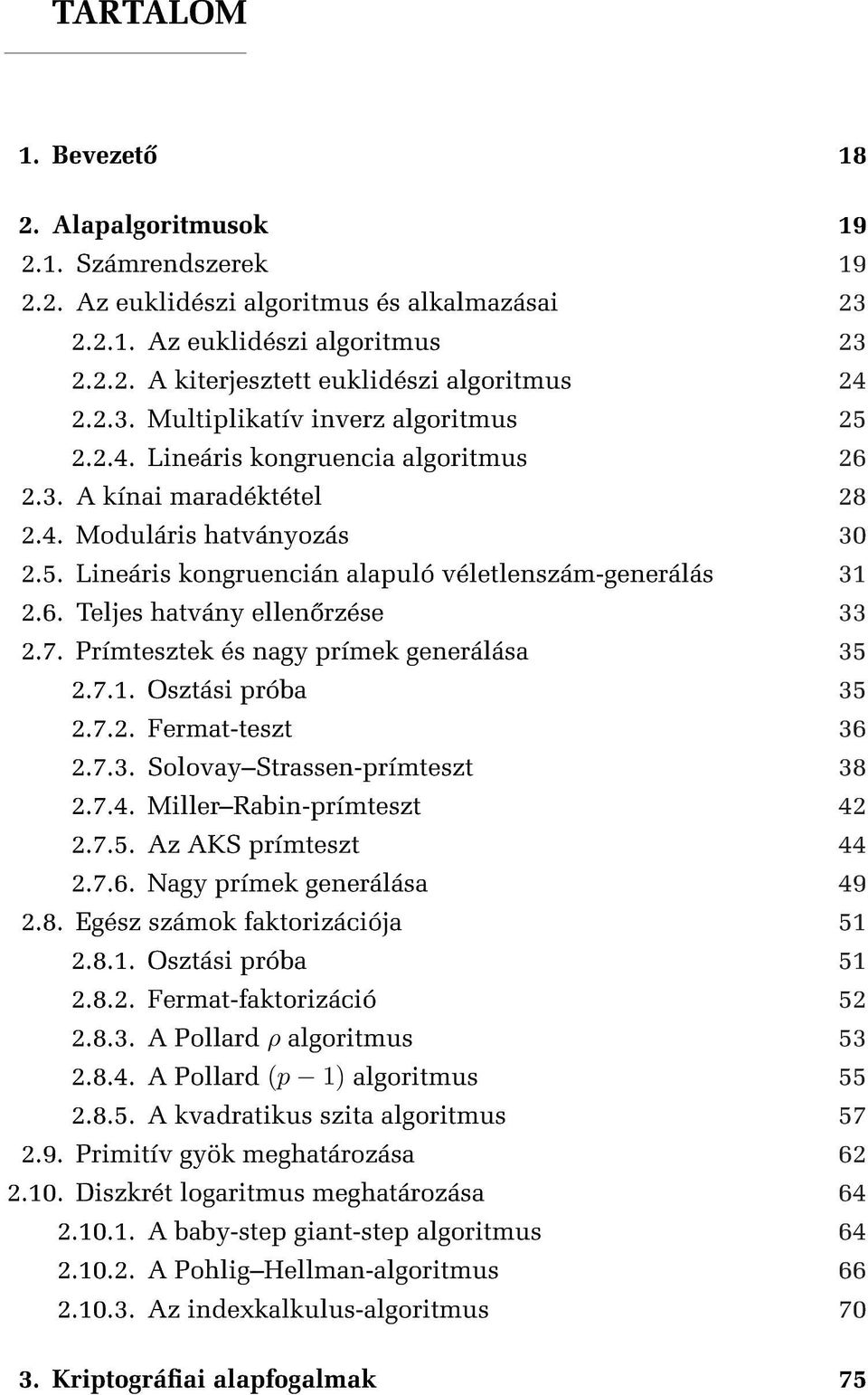 6. Teljes hatvány ellen rzése 33 2.7. Prímtesztek és nagy prímek generálása 35 2.7.1. Osztási próba 35 2.7.2. Fermat-teszt 36 2.7.3. SolovayStrassen-prímteszt 38 2.7.4. MillerRabin-prímteszt 42 2.7.5. Az AKS prímteszt 44 2.