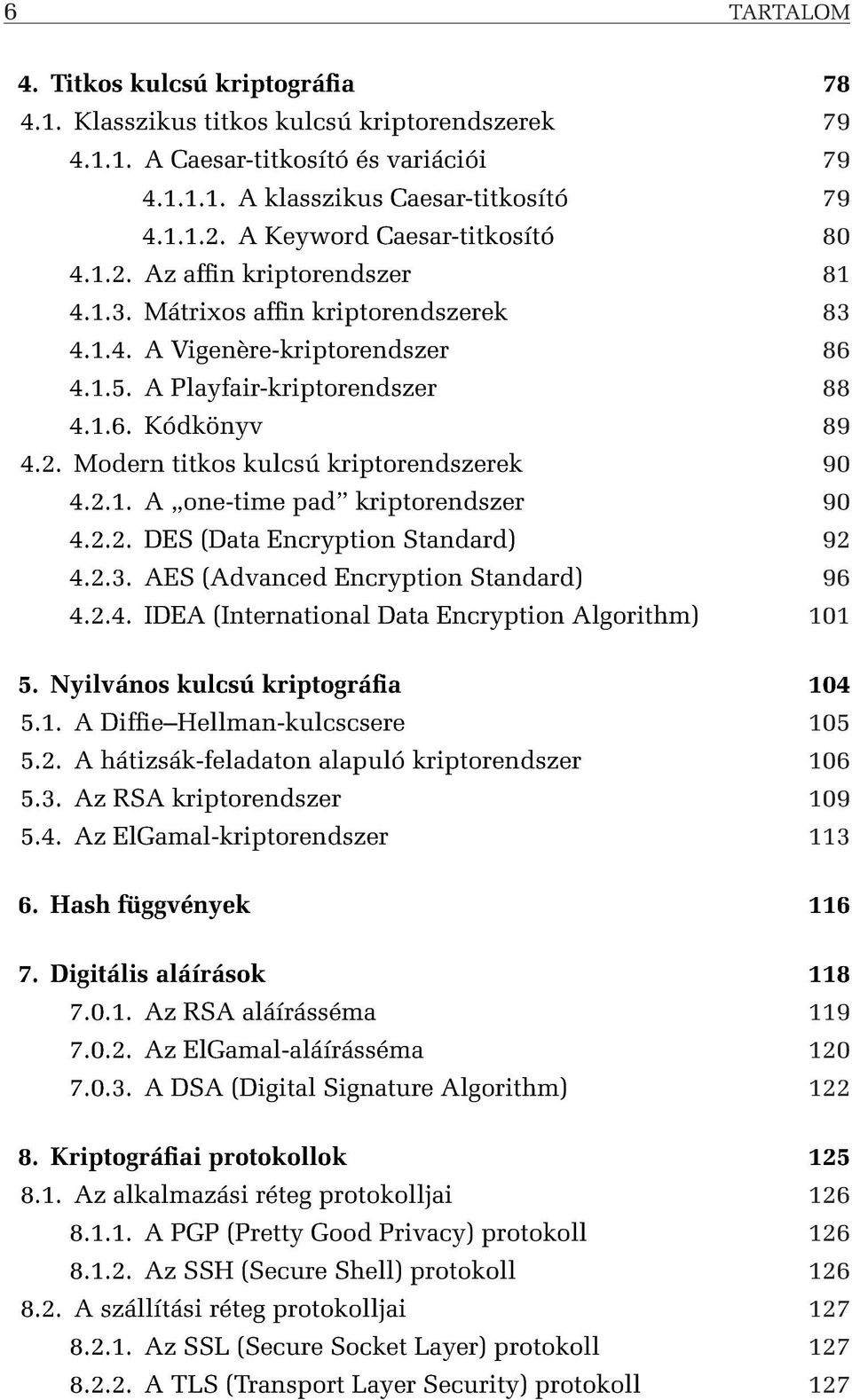 2.1. A one-time pad kriptorendszer 90 4.2.2. DES (Data Encryption Standard) 92 4.2.3. AES (Advanced Encryption Standard) 96 4.2.4. IDEA (International Data Encryption Algorithm) 101 5.