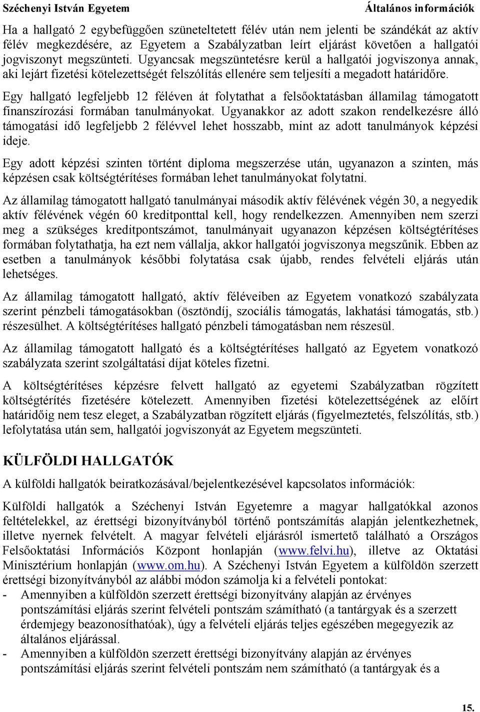 Egy hallgató legfeljebb 12 féléven át folytathat a felsőoktatásban államilag támogatott finanszírozási formában tanulmányokat.