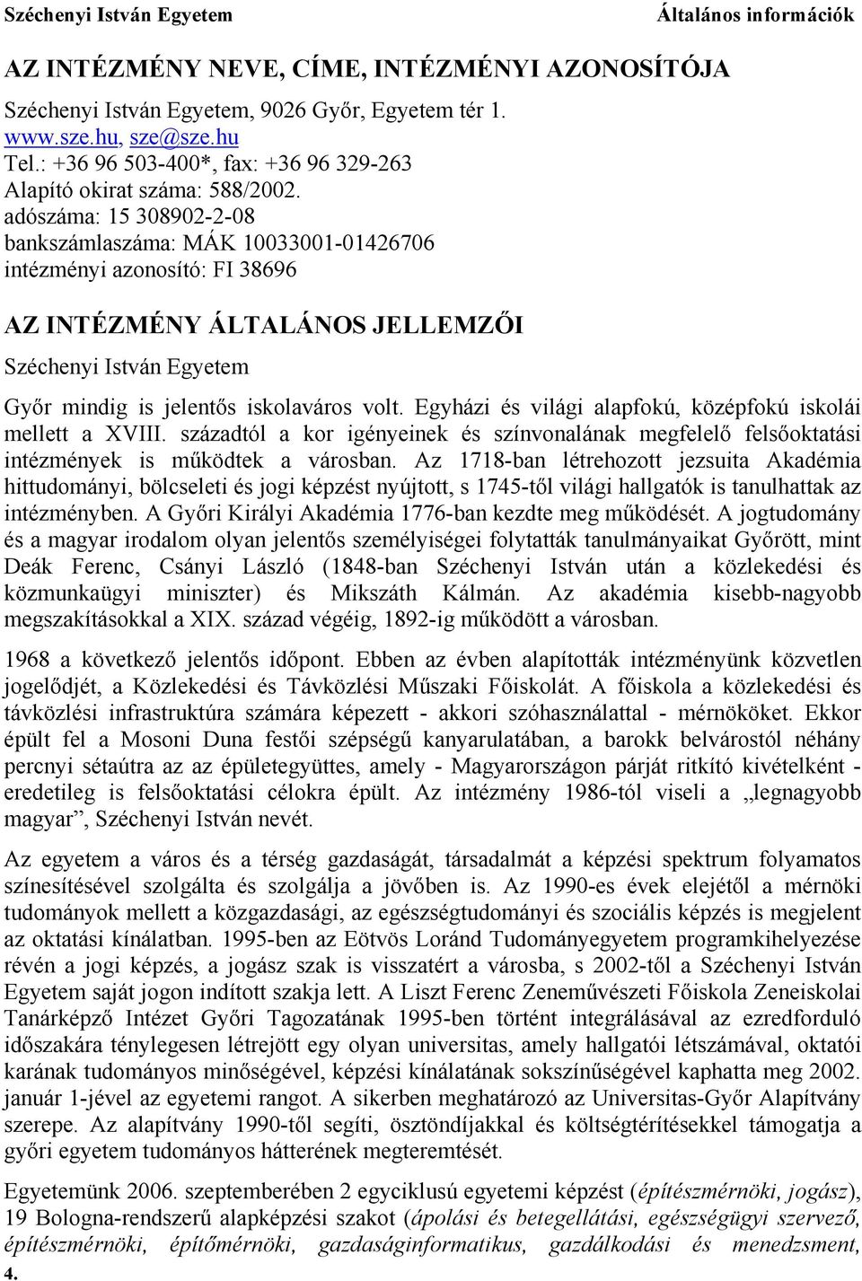 adószáma: 15 308902-2-08 bankszámlaszáma: MÁK 10033001-01426706 intézményi azonosító: FI 38696 AZ INTÉZMÉNY ÁLTALÁNOS JELLEMZŐI Széchenyi István Egyetem Győr mindig is jelentős iskolaváros volt.