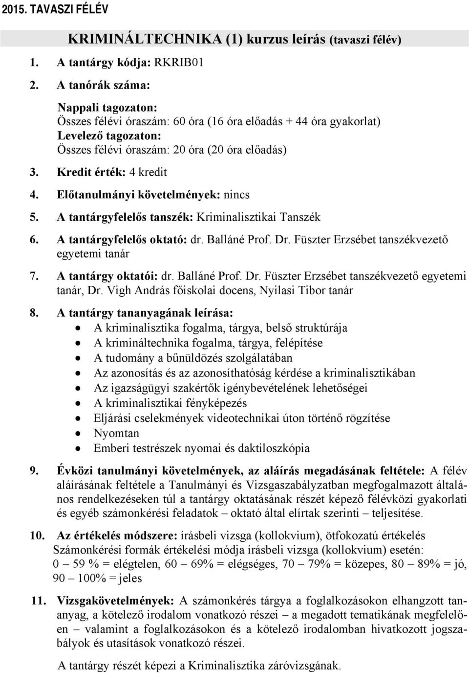 Előtanulmányi követelmények: nincs 6. A tantárgyfelelős oktató: dr. Balláné Prof. Dr. Füszter Erzsébet tanszékvezető egyetemi tanár 7. A tantárgy oktatói: dr. Balláné Prof. Dr. Füszter Erzsébet tanszékvezető egyetemi tanár, Dr.