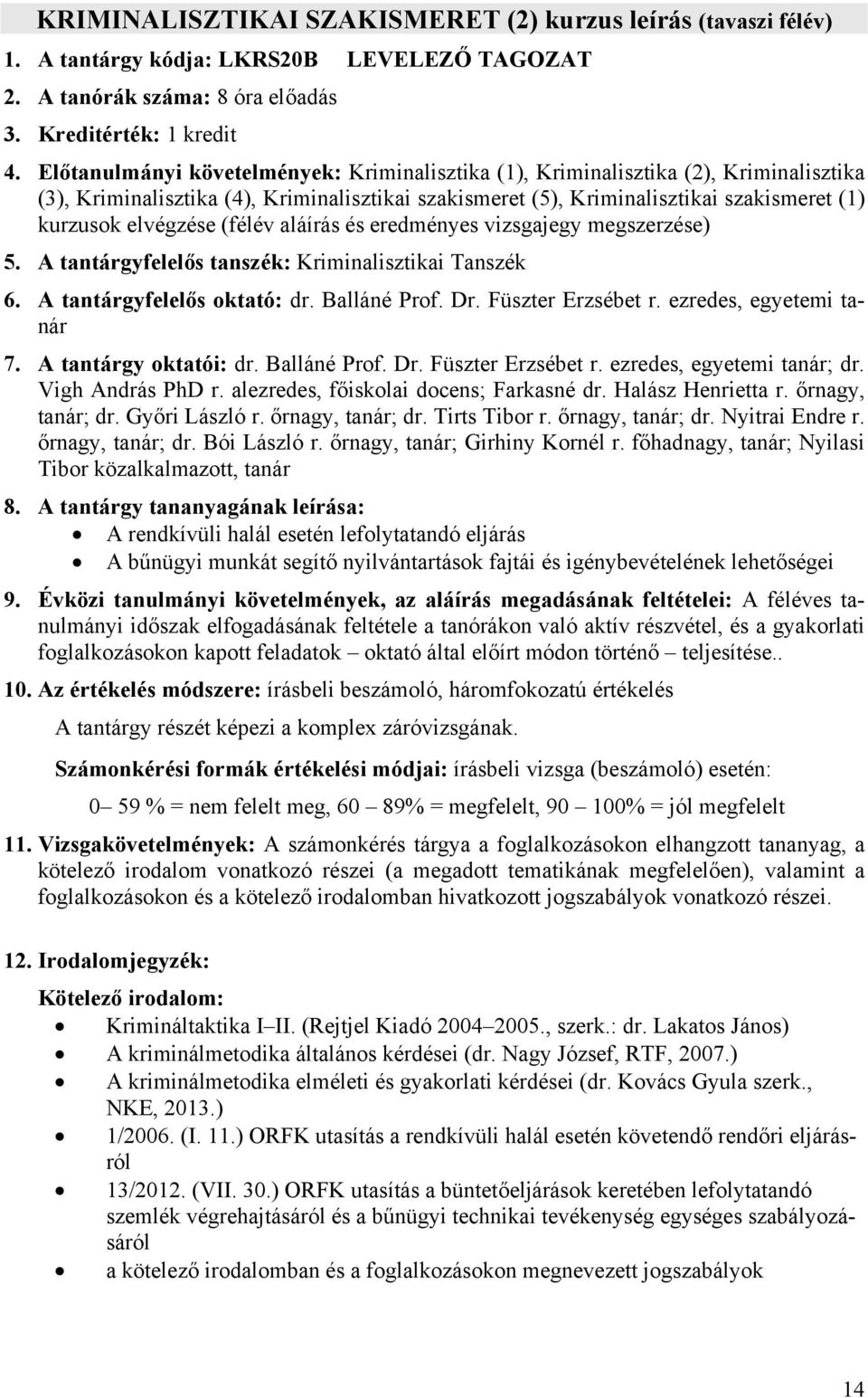 (félév aláírás és eredményes vizsgajegy megszerzése) 6. A tantárgyfelelős oktató: dr. Balláné Prof. Dr. Füszter Erzsébet r. ezredes, egyetemi tanár 7. A tantárgy oktatói: dr. Balláné Prof. Dr. Füszter Erzsébet r. ezredes, egyetemi tanár; dr.