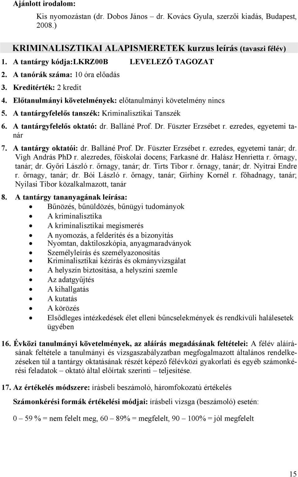 Balláné Prof. Dr. Füszter Erzsébet r. ezredes, egyetemi tanár 7. A tantárgy oktatói: dr. Balláné Prof. Dr. Füszter Erzsébet r. ezredes, egyetemi tanár; dr. Vigh András PhD r.