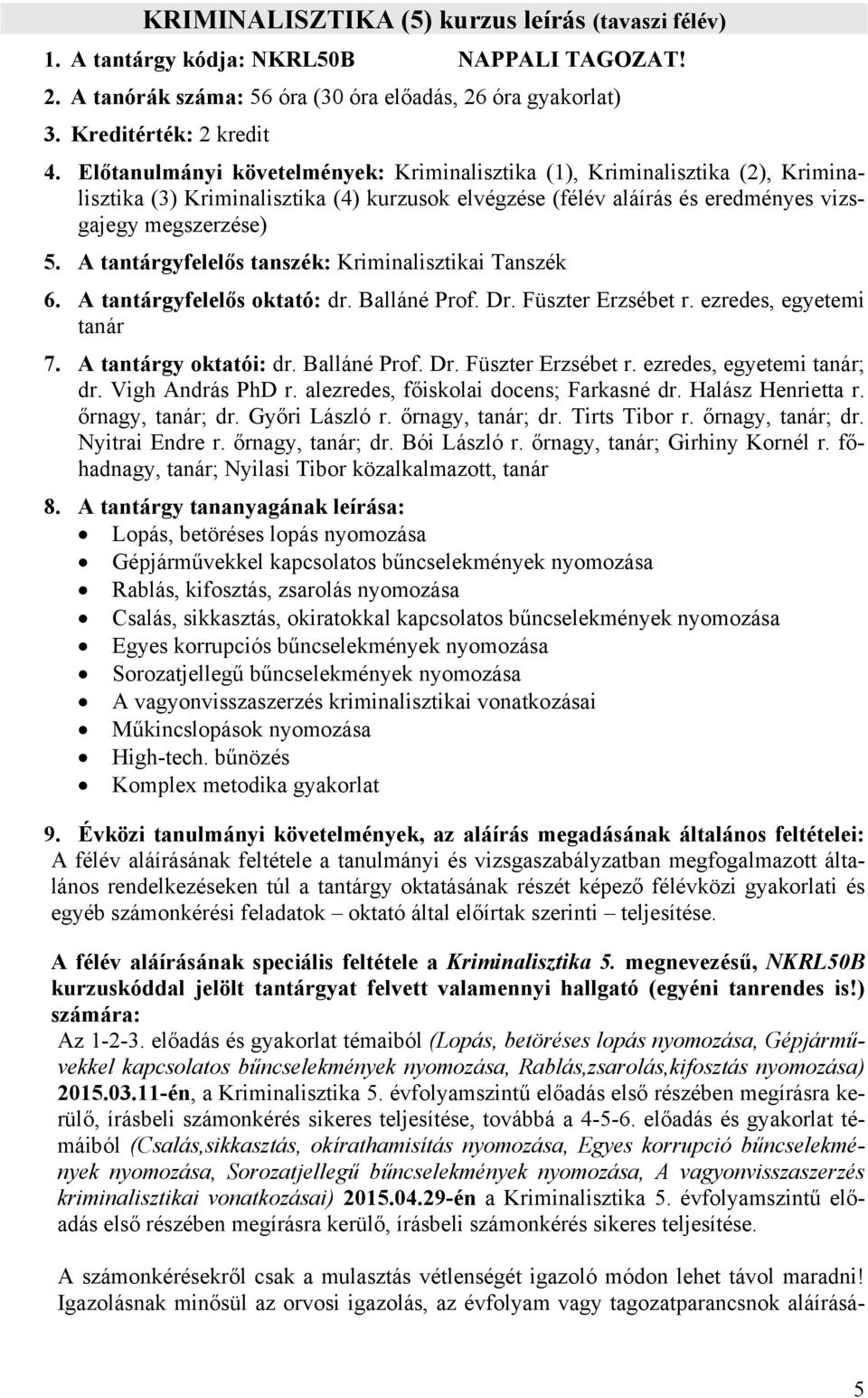 A tantárgyfelelős oktató: dr. Balláné Prof. Dr. Füszter Erzsébet r. ezredes, egyetemi tanár 7. A tantárgy oktatói: dr. Balláné Prof. Dr. Füszter Erzsébet r. ezredes, egyetemi tanár; dr.