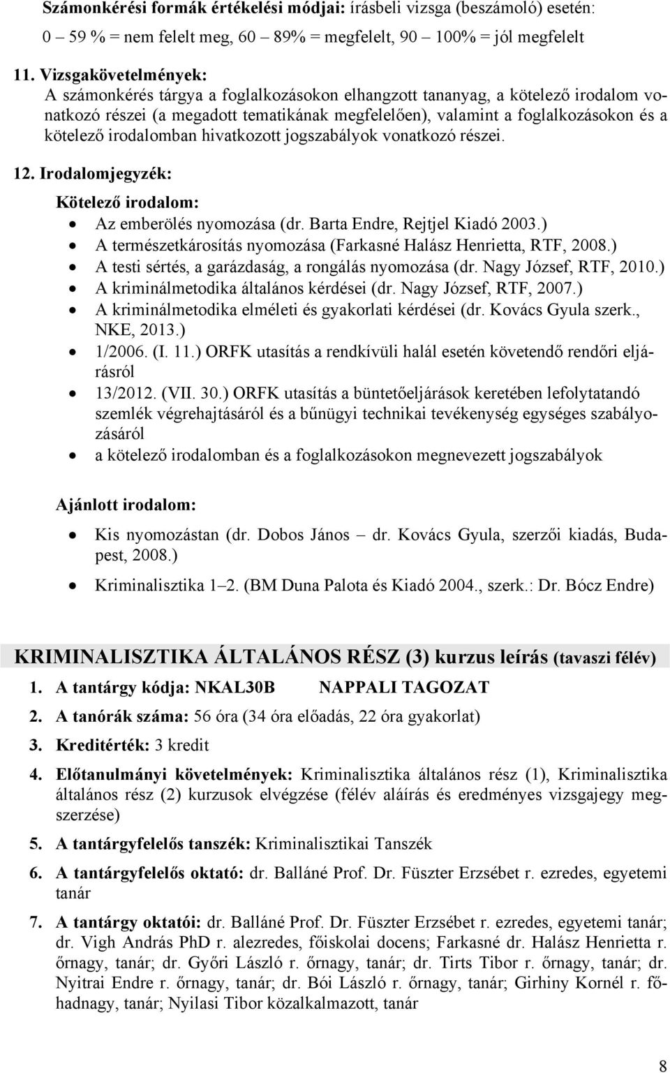 irodalomban hivatkozott jogszabályok vonatkozó részei. 12. Irodalomjegyzék: Kötelező irodalom: Az emberölés nyomozása (dr. Barta Endre, Rejtjel Kiadó 2003.