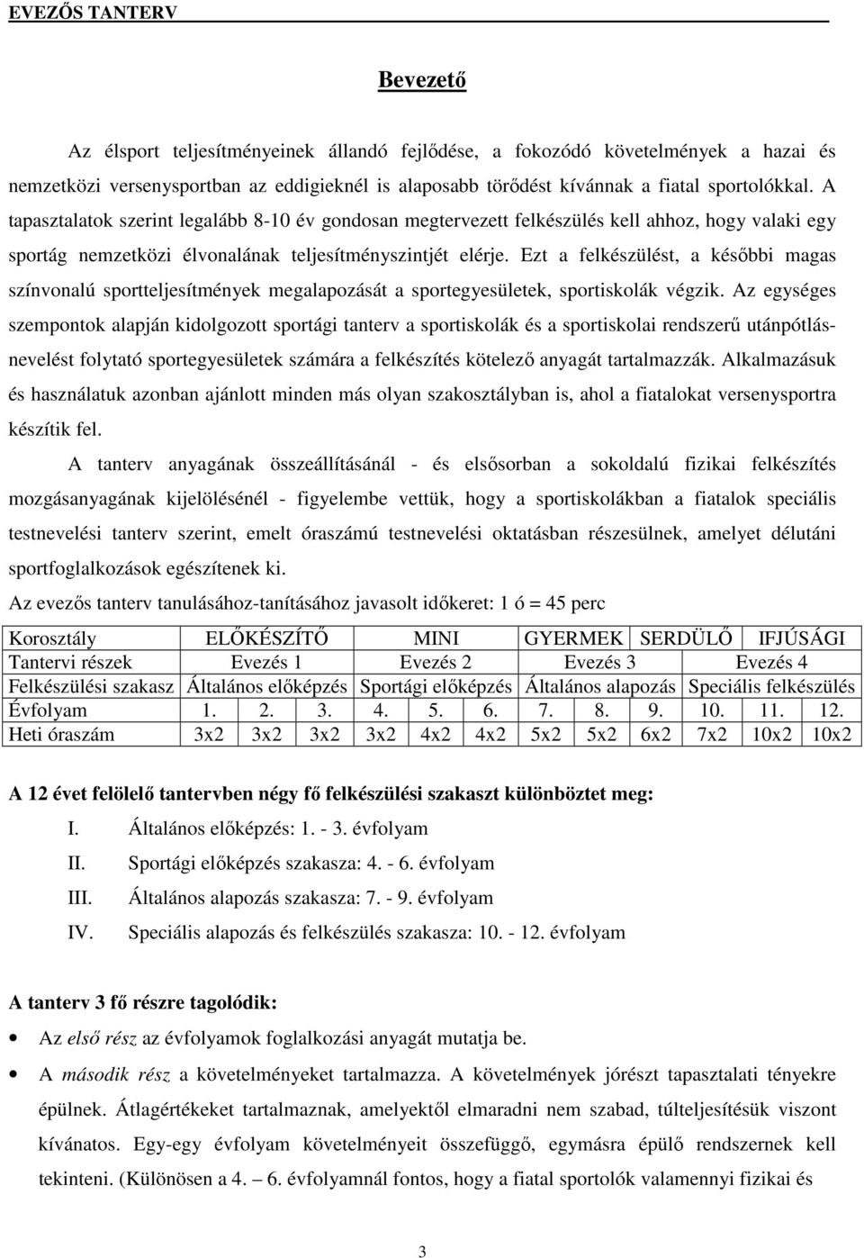 Ezt a felkészülést, a késıbbi magas színvonalú sportteljesítmények megalapozását a sportegyesületek, sportiskolák végzik.