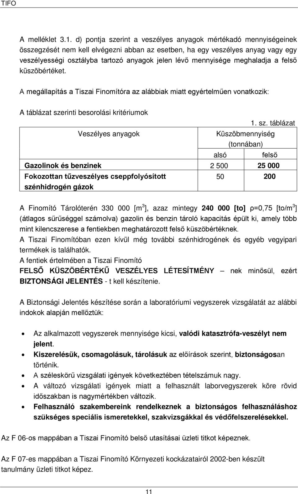 mennyisége meghaladja a felső küszöbértéket. A megállapítás a Tiszai Finomítóra az alábbiak miatt egyértelműen vonatkozik: A táblázat sze