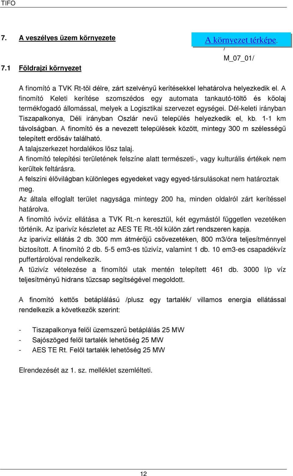 Dél-keleti irányban Tiszapalkonya, Déli irányban Oszlár nevű település helyezkedik el, kb. 1-1 km távolságban.