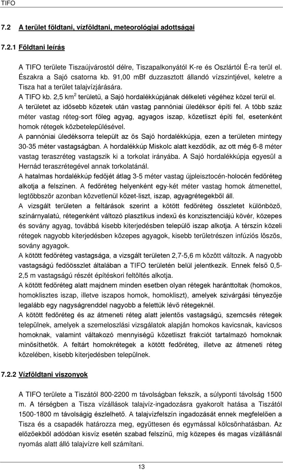 A területet az idősebb kőzetek után vastag pannóniai üledéksor építi fel.
