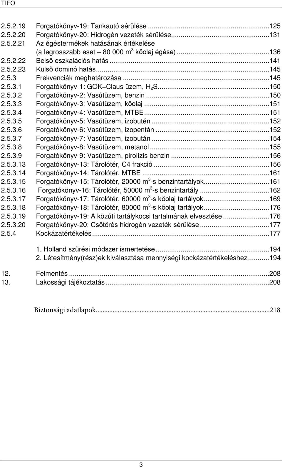 .. 150 2.5.3.3 Forgatókönyv-3: Vasútüzem, kőolaj... 151 2.5.3.4 Forgatókönyv-4: Vasútüzem, MTBE... 151 2.5.3.5 Forgatókönyv-5: Vasútüzem, izobutén... 152 2.5.3.6 Forgatókönyv-6: Vasútüzem, izopentán.