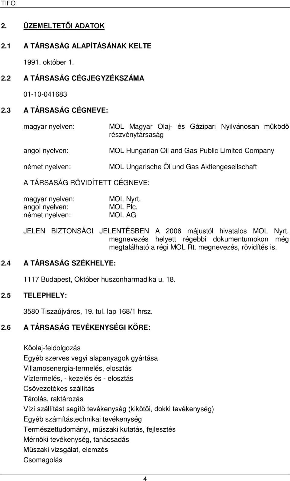 und Gas Aktiengesellschaft A TÁRSASÁG RÖVIDÍTETT CÉGNEVE: magyar nyelven: angol nyelven: német nyelven: MOL Nyrt. MOL Plc. MOL AG JELEN BIZTONSÁGI JELENTÉSBEN A 2006 májustól hivatalos MOL Nyrt.