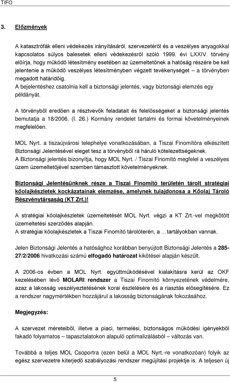 A bejelentéshez csatolnia kell a biztonsági jelentés, vagy biztonsági elemzés egy példányát. A törvényből eredően a résztvevők feladatait és felelősségeket a biztonsági jelentés bemutatja a 18/2006.