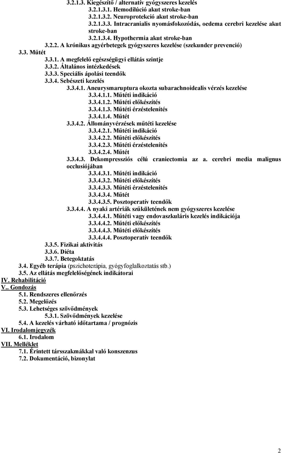 3.3. Speciális ápolási teendők 3.3.4. Sebészeti kezelés 3.3.4.1. Aneurysmaruptura okozta subarachnoidealis vérzés kezelése 3.3.4.1.1. Műtéti indikáció 3.3.4.1.2. Műtéti előkészítés 3.3.4.1.3. Műtéti érzéstelenítés 3.