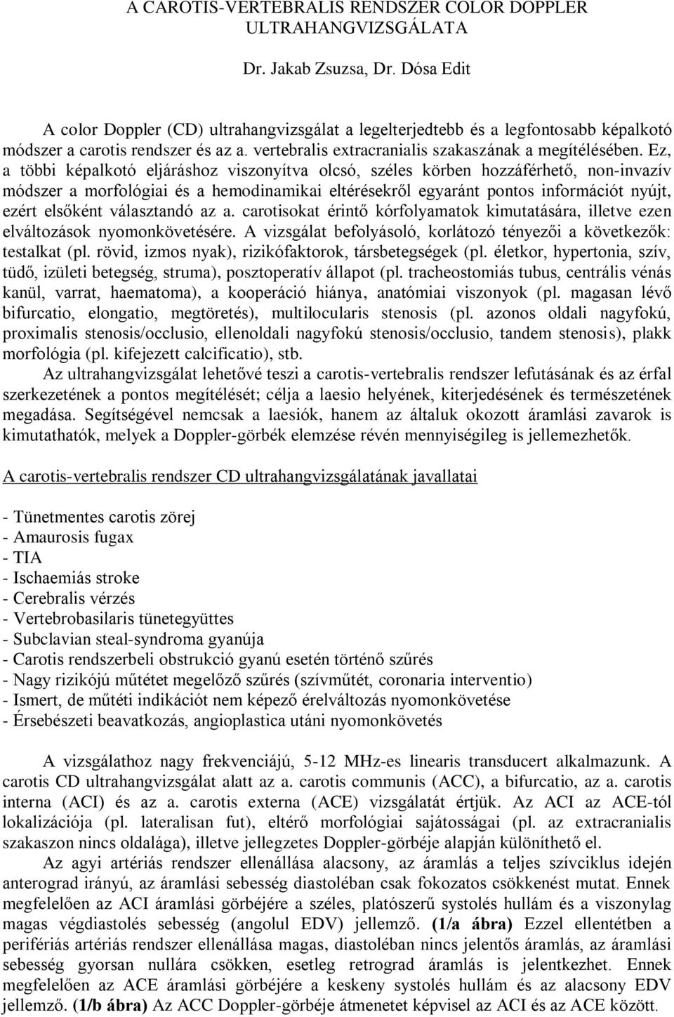 Ez, a többi képalkotó eljáráshoz viszonyítva olcsó, széles körben hozzáférhető, non-invazív módszer a morfológiai és a hemodinamikai eltérésekről egyaránt pontos információt nyújt, ezért elsőként