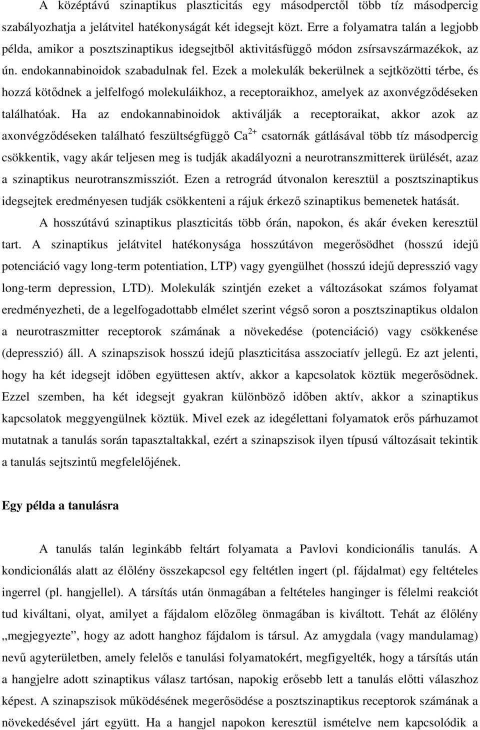 Ezek a molekulák bekerülnek a sejtközötti térbe, és hozzá kötődnek a jelfelfogó molekuláikhoz, a receptoraikhoz, amelyek az axonvégződéseken találhatóak.