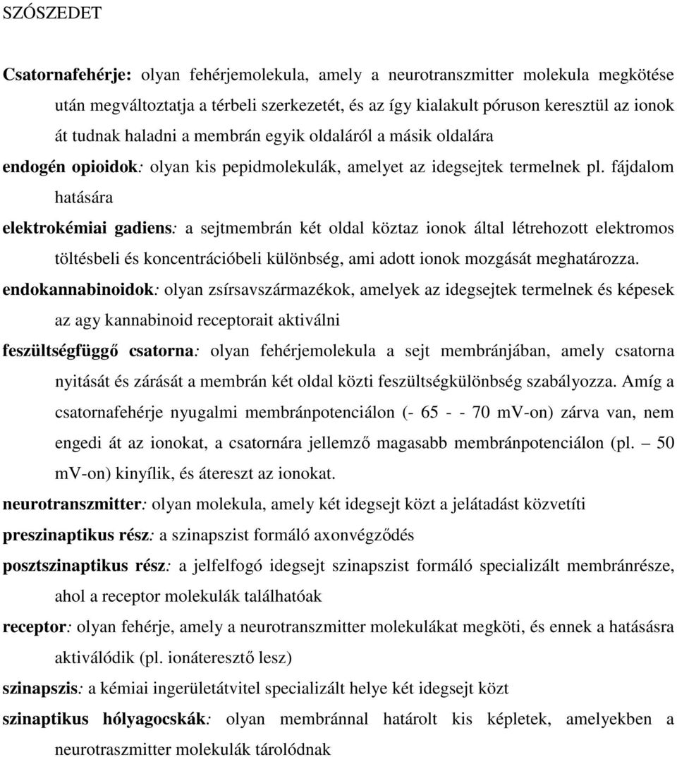 fájdalom hatására elektrokémiai gadiens: a sejtmembrán két oldal köztaz ionok által létrehozott elektromos töltésbeli és koncentrációbeli különbség, ami adott ionok mozgását meghatározza.