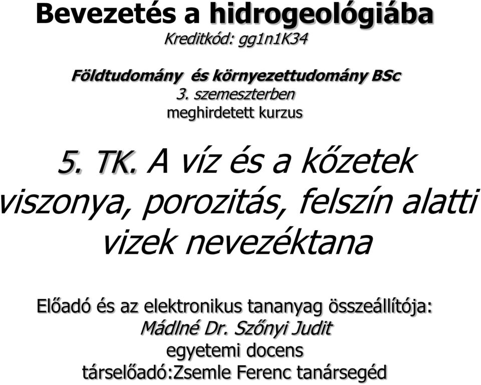 A víz és a kőzetek viszonya, porozitás, felszín alatti vizek nevezéktana Előadó