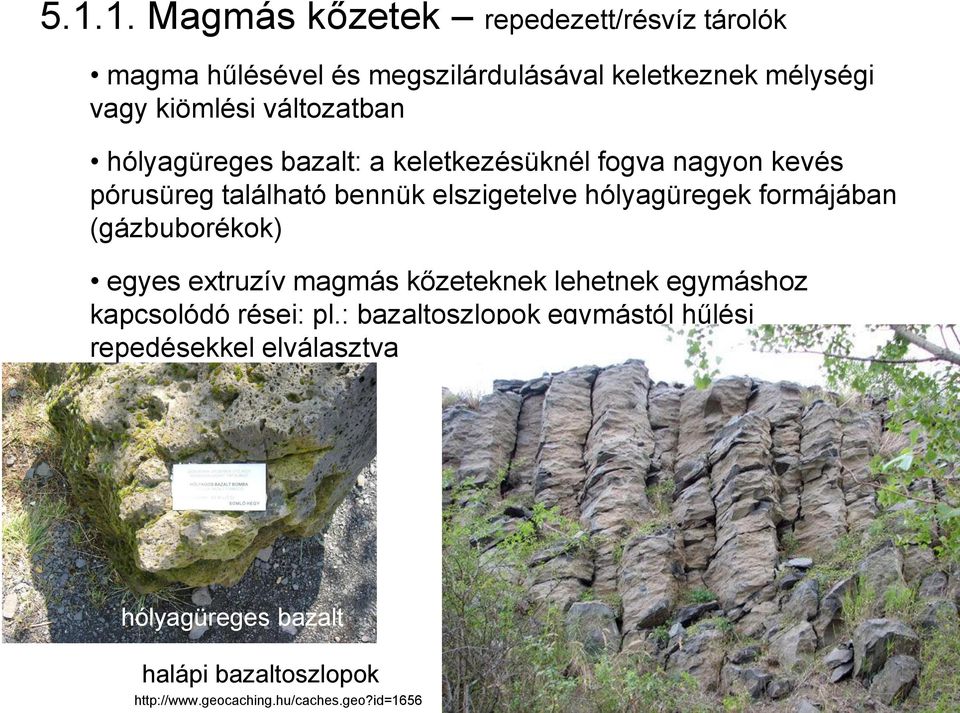 hólyagüregek formájában (gázbuborékok) egyes extruzív magmás kőzeteknek lehetnek egymáshoz kapcsolódó rései: pl.