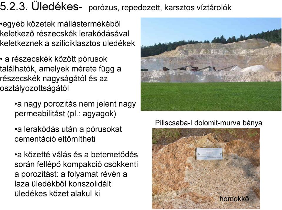 üledékek a részecskék között pórusok találhatók, amelyek mérete függ a részecskék nagyságától és az osztályozottságától a nagy porozitás nem jelent nagy