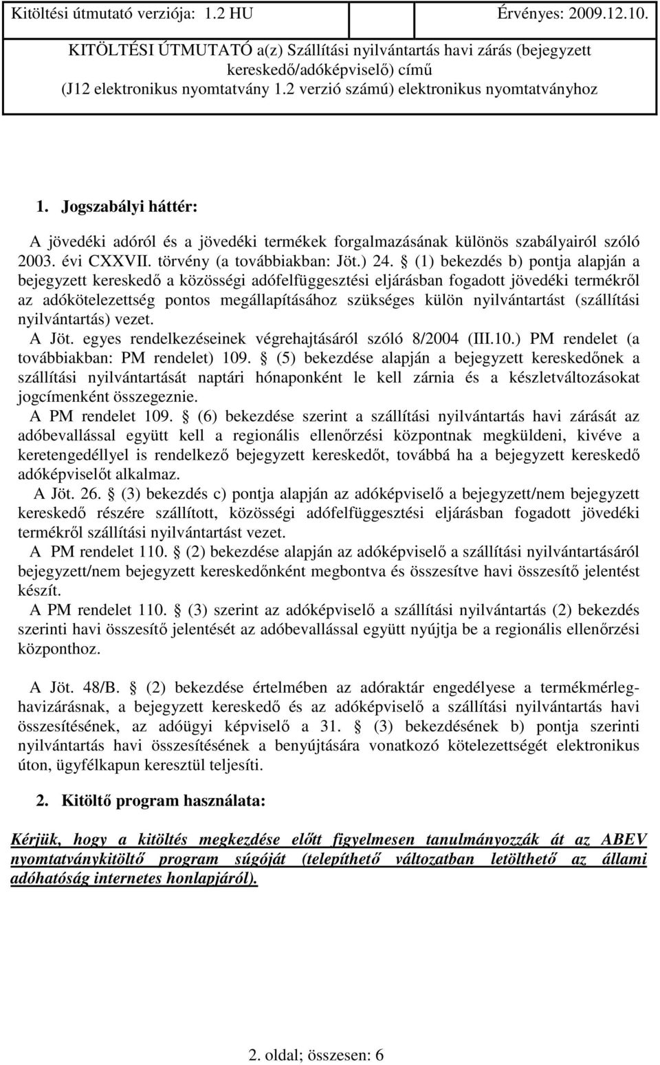 (szállítási nyilvántartás) vezet. A Jöt. egyes rendelkezéseinek végrehajtásáról szóló 8/2004 (III.10.) PM rendelet (a továbbiakban: PM rendelet) 109.