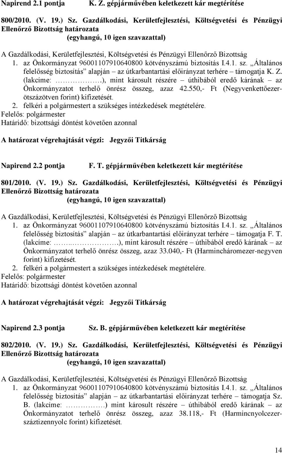 az Önkormányzat 96001107910640800 kötvényszámú biztosítás I.4.1. sz. Általános felelősség biztosítás alapján az útkarbantartási előirányzat terhére támogatja K. Z. (lakcíme:.
