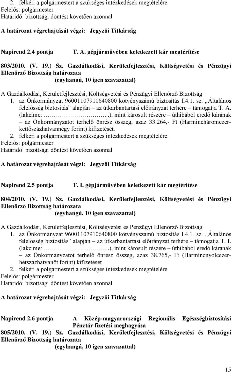 az Önkormányzat 96001107910640800 kötvényszámú biztosítás I.4.1. sz. Általános felelősség biztosítás alapján az útkarbantartási előirányzat terhére támogatja T. A. (lakcíme:.