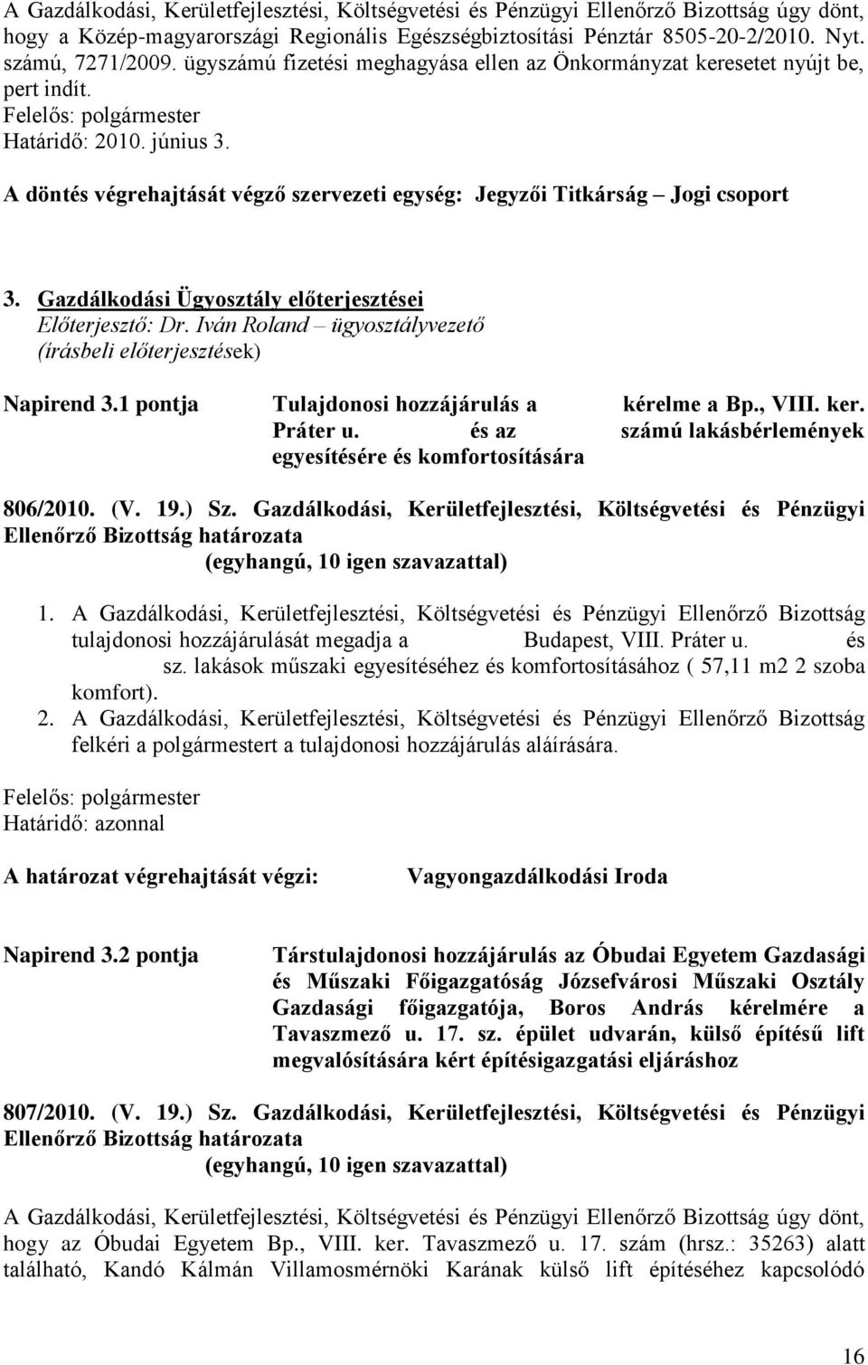 Gazdálkodási Ügyosztály előterjesztései Előterjesztő: Dr. Iván Roland ügyosztályvezető (írásbeli előterjesztések) Napirend 3.1 pontja Tulajdonosi hozzájárulás a kérelme a Bp., VIII. ker. Práter u.