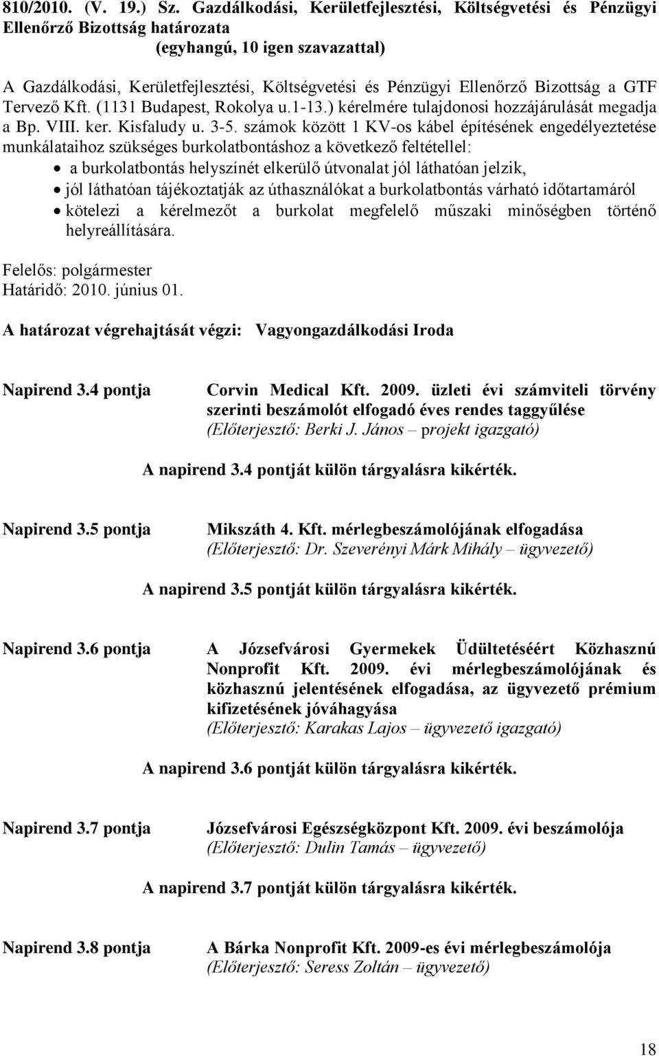számok között 1 KV-os kábel építésének engedélyeztetése munkálataihoz szükséges burkolatbontáshoz a következő feltétellel: a burkolatbontás helyszínét elkerülő útvonalat jól láthatóan jelzik, jól