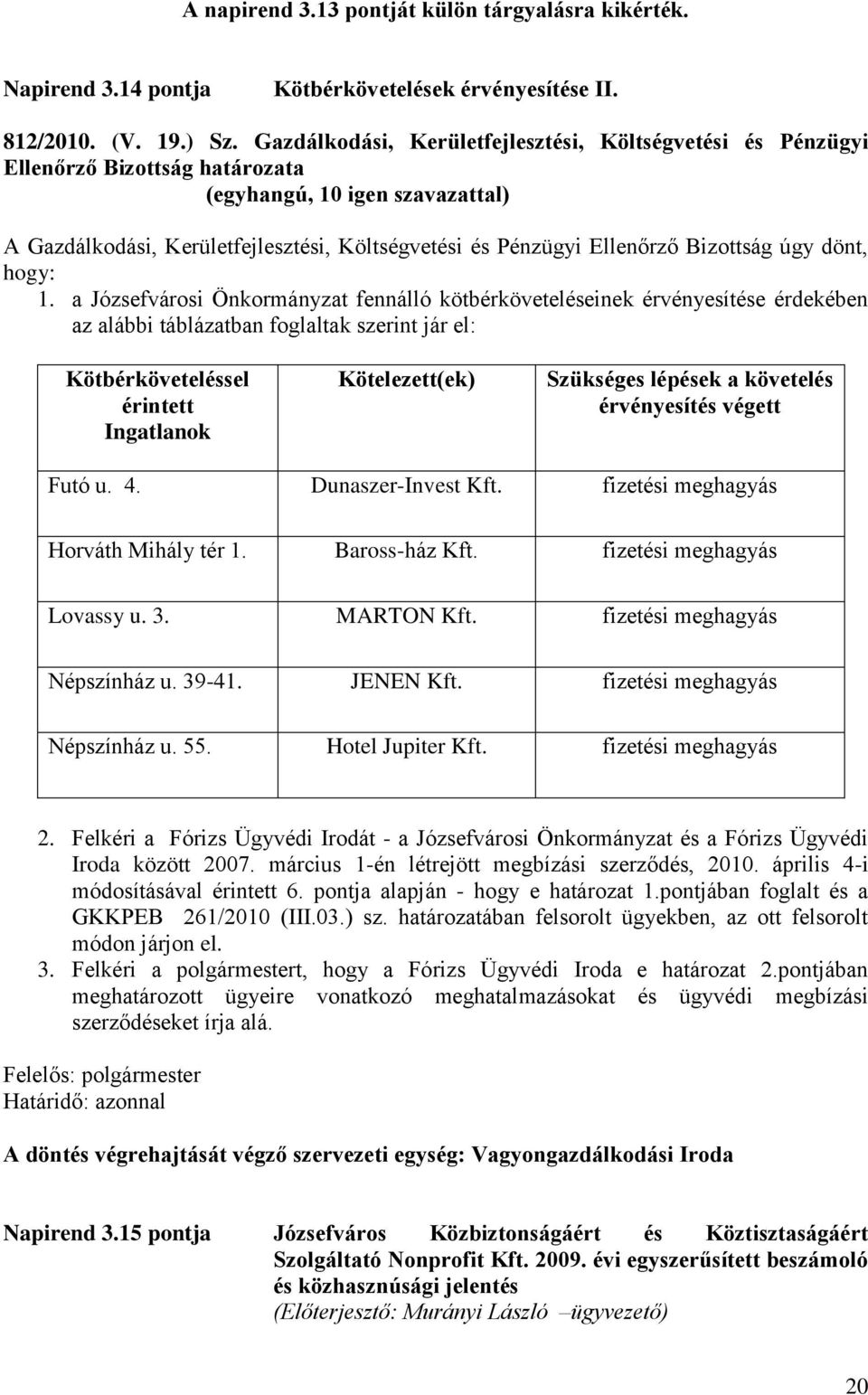 a Józsefvárosi Önkormányzat fennálló kötbérköveteléseinek érvényesítése érdekében az alábbi táblázatban foglaltak szerint jár el: Kötbérköveteléssel érintett Ingatlanok Kötelezett(ek) Szükséges
