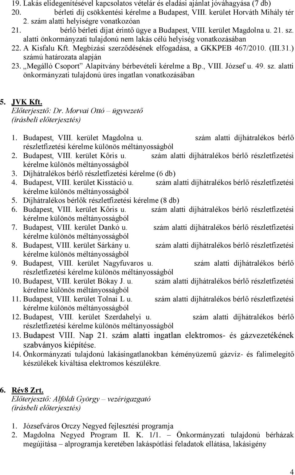 A Kisfalu Kft. Megbízási szerződésének elfogadása, a GKKPEB 467/2010. (III.31.) számú határozata alapján 23. Megálló Csoport Alapítvány bérbevételi kérelme a Bp., VIII. József u. 49. sz. alatti önkormányzati tulajdonú üres ingatlan vonatkozásában 5.
