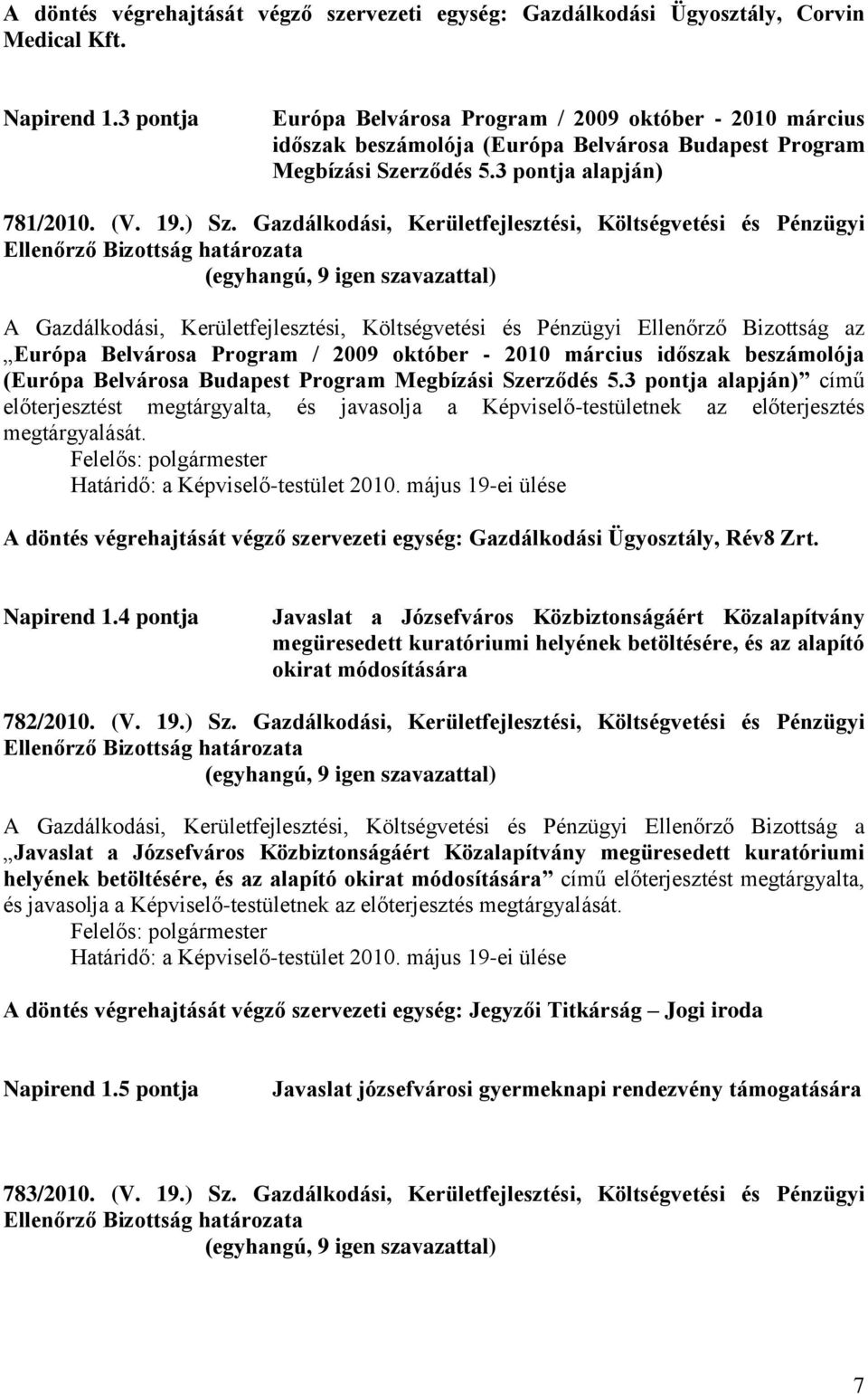 Gazdálkodási, Kerületfejlesztési, Költségvetési és Pénzügyi (egyhangú, 9 igen szavazattal) A Gazdálkodási, Kerületfejlesztési, Költségvetési és Pénzügyi Ellenőrző Bizottság az Európa Belvárosa