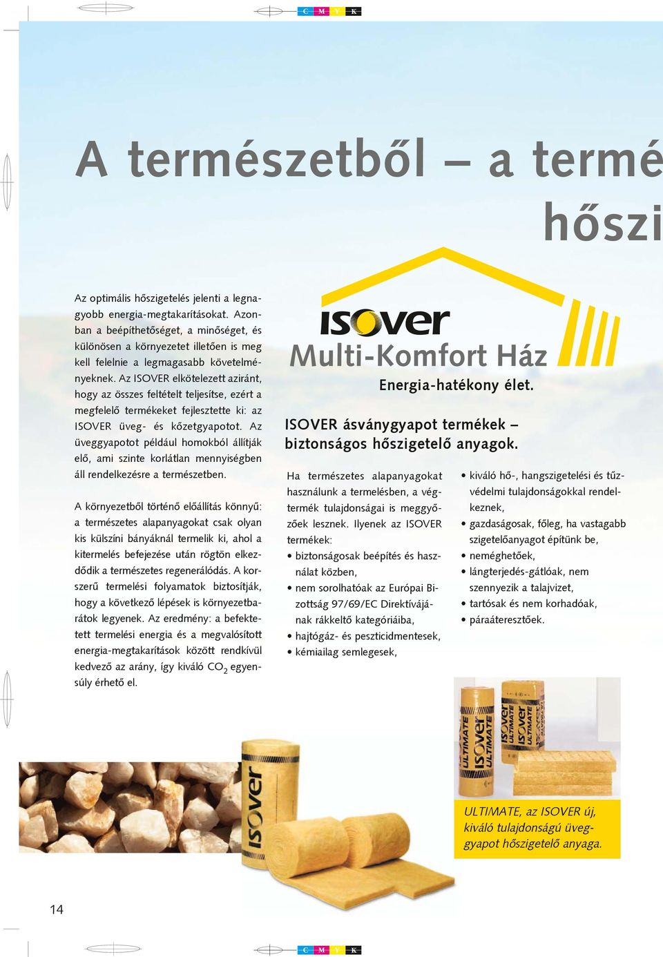 Az ISOVER elkötelezett aziránt, hogy az összes feltételt teljesítse, ezért a megfelelõ termékeket fejlesztette ki: az ISOVER üveg- és kõzetgyapotot.