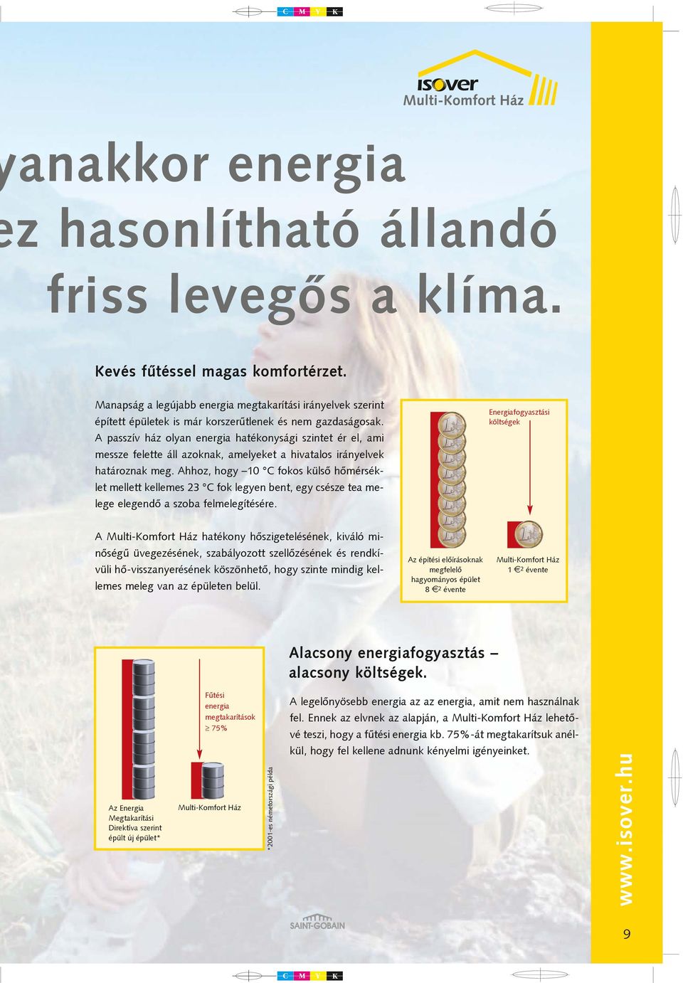 A passzív ház olyan energia hatékonysági szintet ér el, ami messze felette áll azoknak, amelyeket a hivatalos irányelvek határoznak meg.