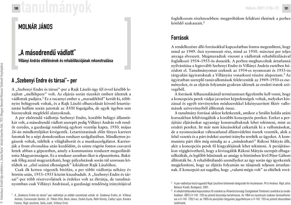 Tanulmányomat ezeknek az 1954-es nyomozati és 1955-ös tárgyalási ügyiratoknak a Villányira vonatkozó részére alapoztam.