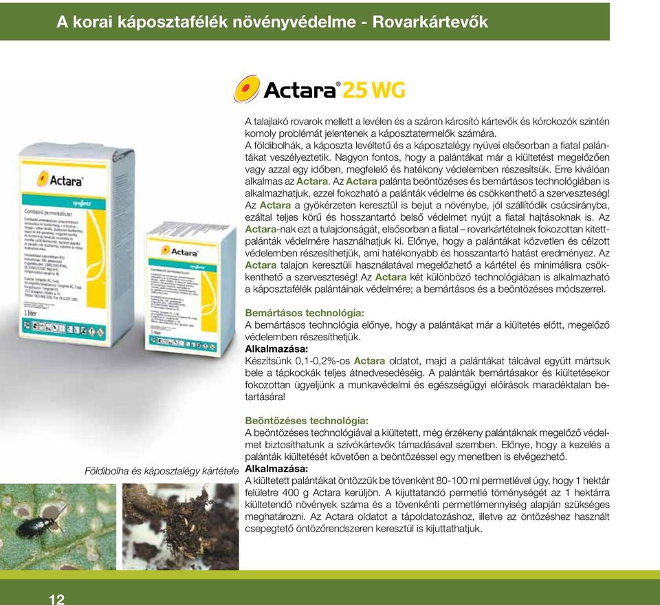 Nagyon fontos, hogy a palántákat már a kiültetést megelôzôen vagy azzal egy idôben, megfelelô és hatékony védelemben részesítsük. Erre kiválóan al kal mas az Actara.