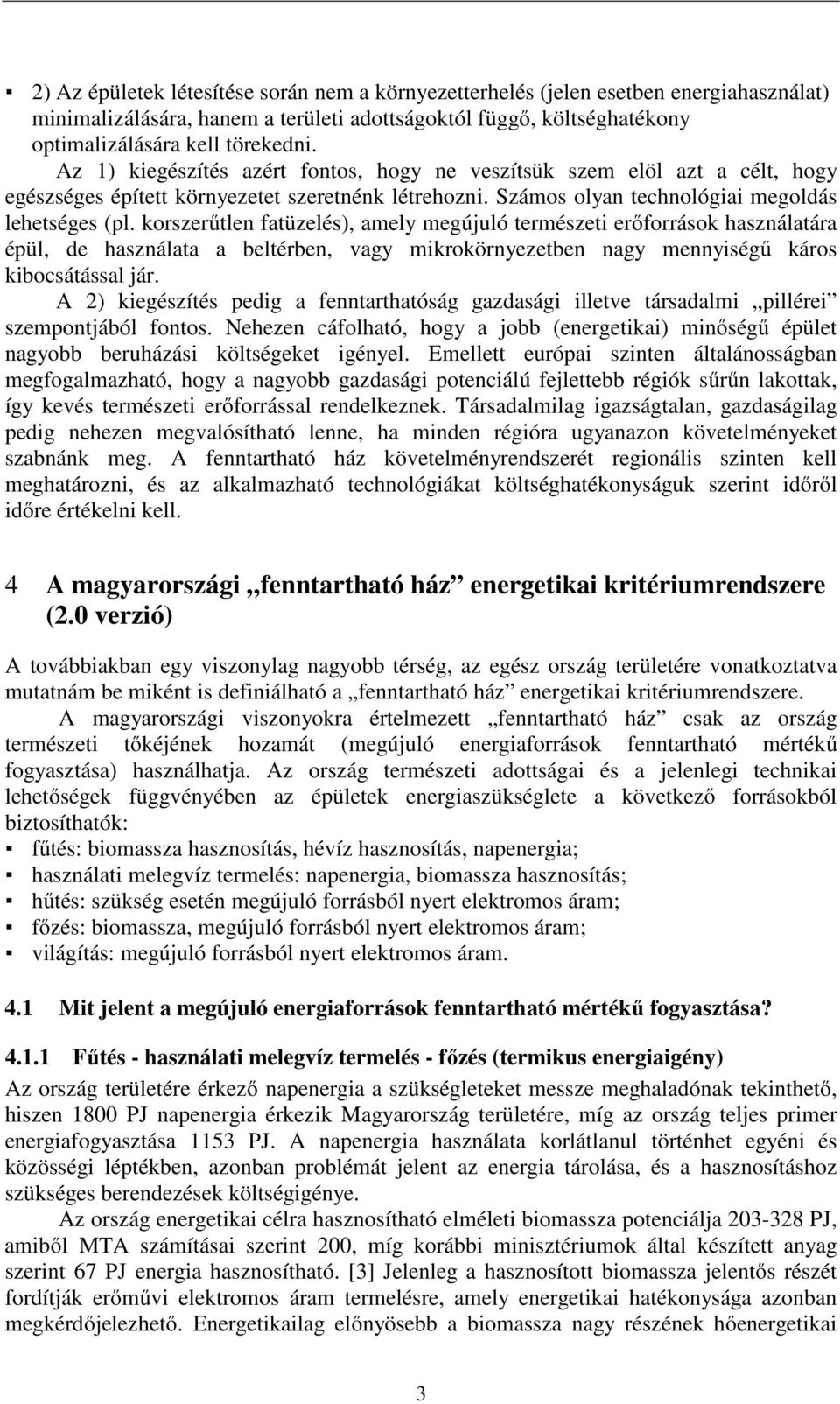 korszerűtlen fatüzelés), amely megújuló természeti erőforrások használatára épül, de használata a beltérben, vagy mikrokörnyezetben nagy mennyiségű káros kibocsátással jár.