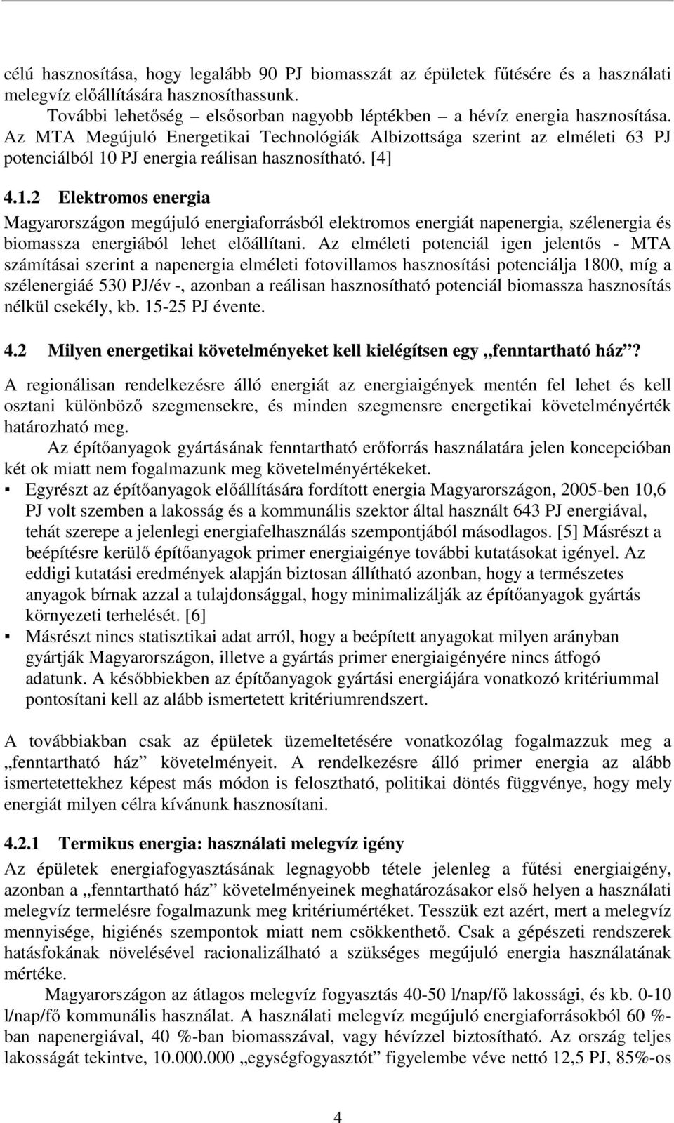 Az MTA Megújuló Energetikai Technológiák Albizottsága szerint az elméleti 63 PJ potenciálból 10