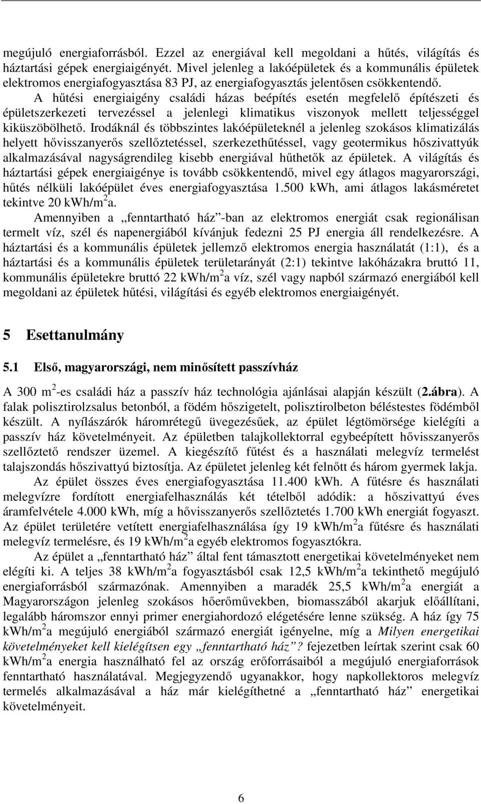 A hűtési energiaigény családi házas beépítés esetén megfelelő építészeti és épületszerkezeti tervezéssel a jelenlegi klimatikus viszonyok mellett teljességgel kiküszöbölhető.