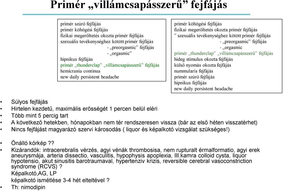 szexuális tevékenységhez kötött primér fejfájás - preorgasmic fejfájás - orgasmic primér thunderclap villámcsapásszerű fejfájás hideg stimulus okozta fejfájás külső nyomás okozta fejfájás nummularis