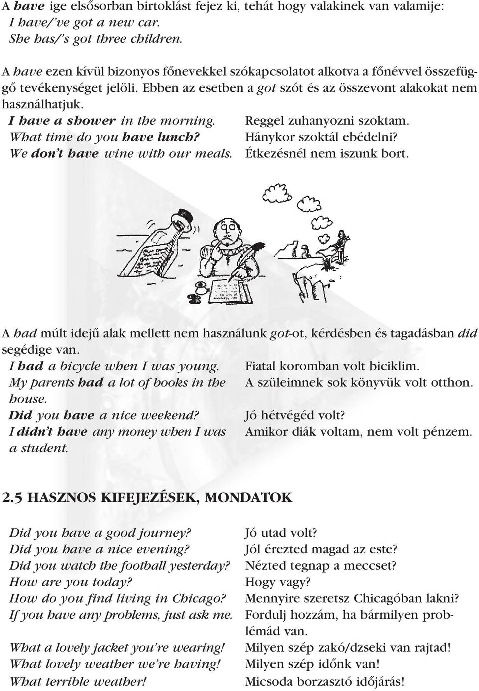 I have a shower in the morning. Reggel zuhanyozni szoktam. What time do you have lunch? Hánykor szoktál ebédelni? We don t have wine with our meals. Étkezésnél nem iszunk bort.